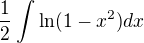 $\frac{1}{2}\int_{}^{}\ln ({1-x^{2})}dx$