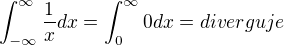 $\int_{-\infty }^{\infty }\frac{1}{x} dx=\int_{0}^{\infty }0dx=diverguje$