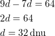 $9d-7d=64\nl2d=64\nld=32\,\textrm{dnu}$