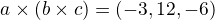 $ a \times (b \times c) = (-3, 12, -6)$