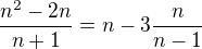 $\frac{n^2 - 2n}{n+1} = n-3\frac n{n-1}$