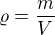 $\varrho =\frac{m}{V}$