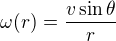 $\omega (r) = \frac{v \sin \theta}{r}$