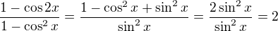 $\frac{1-\cos{2x}}{1-\cos^2{x}}=\frac{1-\cos^2{x}+\sin^2{x}}{\sin^2{x}}=\frac{2\sin^2{x}}{\sin^2{x}}=2$