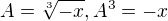 $A=\sqrt[3]{-x}, A^3 = -x$