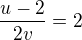 $\frac{u-2}{2v}= 2$