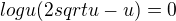 $logu(2sqrt{u}-u)=0$