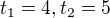 $t_{1} = 4, t_{2}=5$