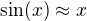 $\sin(x)\approx x$