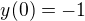 $y(0)=-1$