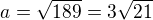 $a=\sqrt{189}=3\sqrt{21}$