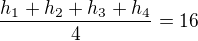 $\frac {h_{1}+h_{2}+h_{3}+h_{4}}4=16 $
