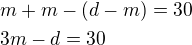 $m+m-(d-m)=30\nl3m-d=30$
