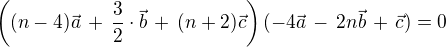 $\((n-4)\vec a\,+\,\frac{3}{2}\cdot\vec b\,+\,(n+2)\vec c\)(-4\vec a\,-\,2n\vec b\,+\,\vec c) = 0$