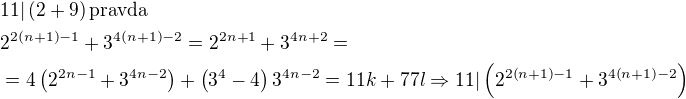 $11|\left(2+9\right) \text{pravda}\nl2^{2\left(n+1\right)-1}+3^{4\left(n+1\right)-2}=2^{2n+1}+3^{4n+2}=\nl=4\left(2^{2n-1}+3^{4n-2}\right)+\left(3^4-4\right)3^{4n-2}=11k+77l\Rightarrow 11|\left(2^{2\left(n+1\right)-1}+3^{4\left(n+1\right)-2}\right)$