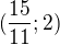 $(\frac{15}{11};2)$