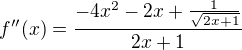 $f''(x)=\frac{-4x^2-2x+\frac{1}{\sqrt{2x+1}}}{2x+1}$