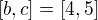 $[b, c] = [4, 5]$