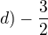 $d)-\frac{3}{2}$