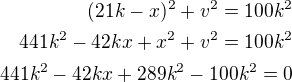 $(21k-x)^2+v^2=100k^2\\441k^2-42kx+x^2+v^2=100k^2\\441k^2-42kx+289k^2-100k^2=0$