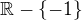 $\mathbb{R}-\{-1\}$