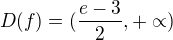 $D(f)=(\frac{e-3}{2},+\propto)$