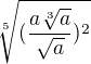 $\sqrt[5]{(\frac{a\sqrt[3]{a}}{\sqrt{a}})^{2}}$