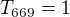 $T_{669}=1$