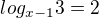 $log_{x-1}3=2$