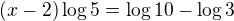 $(x-2)\log5=\log10-\log3$