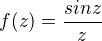 $f(z)=\frac{sin z}{z}$
