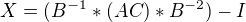 kopírovat do textarea $X=(B^{-1} * (AC) * B^{-2})-I$