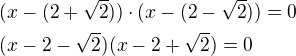 $(x-(2+\sqrt 2))\cdot(x-(2-\sqrt 2))=0\nl(x-2-\sqrt2)(x-2+\sqrt 2)=0$