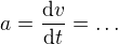 $a=\frac{\mathrm{d} v}{\mathrm{d} t}=\ldots $