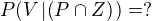 $P{\(V\left|\(P\cap Z\)\right.\)}=?$