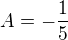 $A=-\frac{1}{5}$