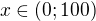 $x\in(0;100)$