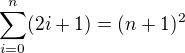$\sum_{i=0}^{n} (2i+1)=(n+1)^{2}$