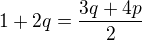 $1+2q=\frac{3q+4p}{2}$