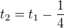 $t_2 = t_1 - \frac{1}{4}$