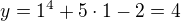$y=1^4+5\cdot 1-2=4$