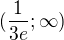 $(\frac{1}{3e};\infty)$