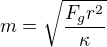 $m=\sqrt{\frac{F_gr^2}{\kappa}}$