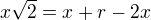 $x\sqrt{2}=x+r-2x$