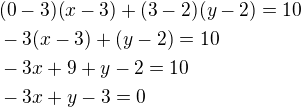 $(0-3)(x-3)+(3-2)(y-2)=10\nl-3(x-3)+(y-2)=10\nl-3x+9+y-2=10\nl-3x+y-3=0$