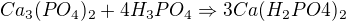$Ca_{3}(PO_{4})_{2} + 4H_{3}PO_{4} \Rightarrow 3Ca(H_{2}PO4)_{2}$