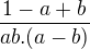 $\frac{1-a+b}{ab.(a-b)}$