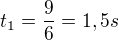 $t_1=\frac{9}{6}=1,5s$