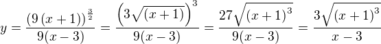 $y=\frac{\(9\(x+1\)\)^{\frac3 2}}{9(x-3)}=\frac {\(3\sqrt{\(x+1\)}\)^3}{9(x-3)}=\frac {27\sqrt{\(x+1\)^3}}{9(x-3)}=\frac{3\sqrt{\(x+1\)^3}}{x-3}$