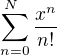 $\sum_{n=0}^{N\ }\frac{x^n}{n!}$